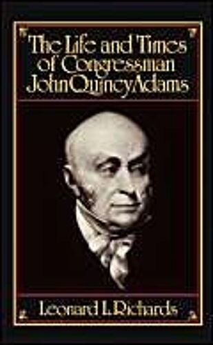 The Life And Times Of Congressman John Quincy Adams