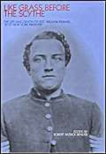 Like Grass Before The Scythe: The Life And Death Of Sgt. William Remmel, 121st New York Infantry