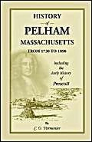 History Of Pelham, Massachusetts, From 1738 To 1898, Including The Early History Of Prescott