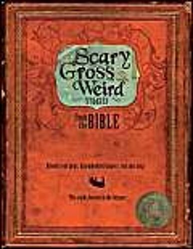 Scary, Gross And Weird Stories From The Bible: Bloody Tent Pegs, Disembodied Fingers, And Suicidal Pigs... The Truths Buried In The Bizarre