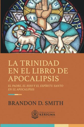 La Trinidad En El Libro De Apocalipsis: La Revelación Del Padre, El Hijo Y El Espíritu Santo En El Apocalipsis De Juan (Spanish Edition)