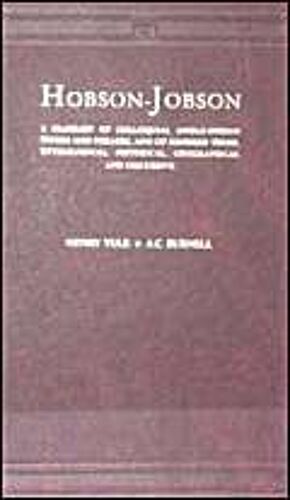 Hobson-Jobson: A Glossary Of Colloquial Anglo-Indian Words And Phrases And Of Kindred Items, Etymological, Historical, Geographical And Discursive