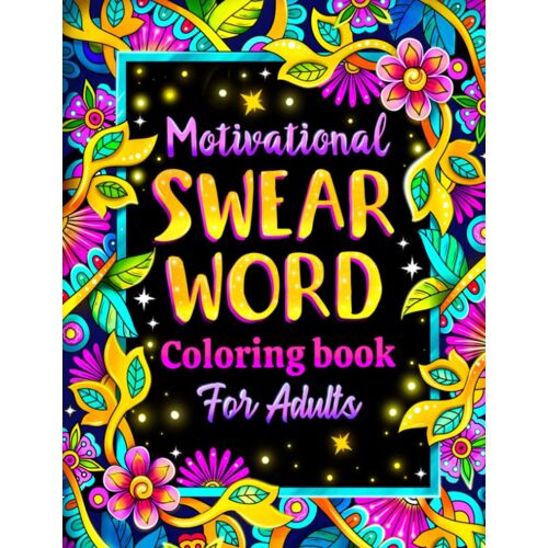 Motivational Swear World Coloring Book For Adults: Sweary Motivational Quotes And Inspirational Phrases For Stress Relief And Relaxation