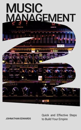 Music Management: Quick And Effective Steps To Build Your Empire