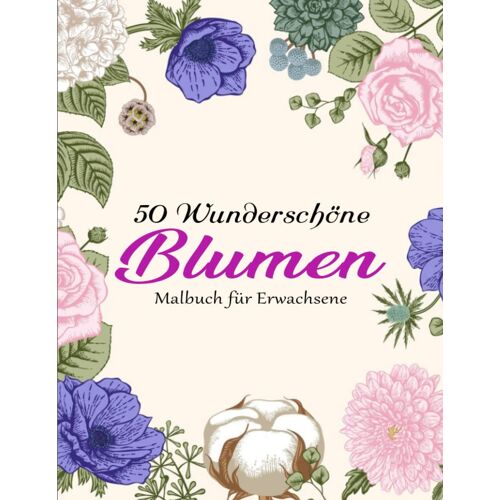 50 Blumen Malbuch Für Erwachsene, Jugendliche Und Kinder Mit Malerfahrung - Zauberhaftes: Erstaunliche Blumen-Malvorlagen Für Erwachsene. Schöne Blumen | Farbdesigns Für Stundenlangen Spaß