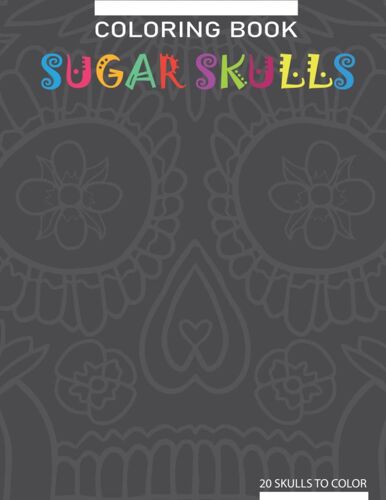 Coloring Book Sugar Skulls: Sugar Skulls Coloring Book For Teens & Adults: Day Of The Dead' Skulls For Relaxing Mexican 20 Designs, 8.5x11in. Size, 20 Pages For More Fun.