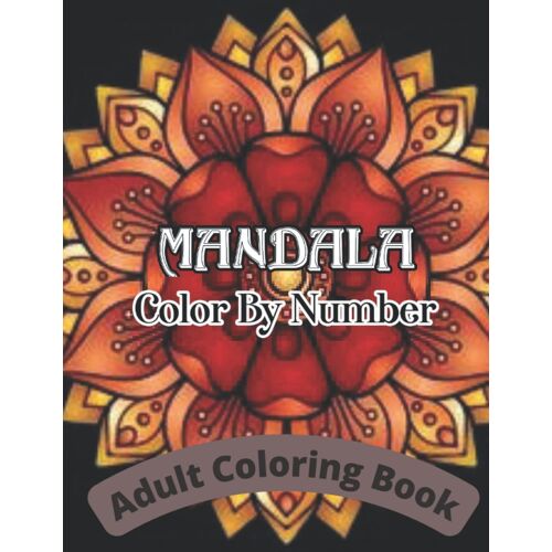 Mandala Color By Number Adult Coloring Book: Relaxing Coloring Pages Featuring Beautiful Pattern Mandala Color By Number In Large Print Coloring Book For Adult Relaxation