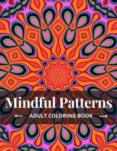 Mindful Patterns Adults Coloring Book: Stress Relieving Mandala Style Patterns/Amazing Patterns Mindful Coloring Book For Adult