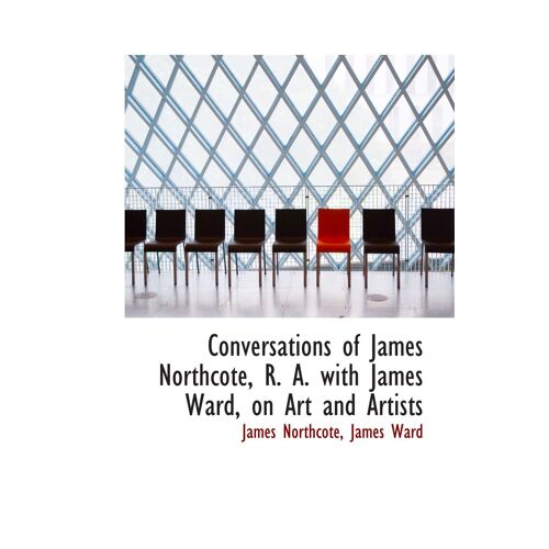 Conversations Of James Northcote, R. A. With James Ward, On Art And Artists