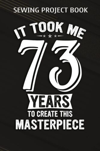 Sewing Project Book :Funny 73 Years Old Joke 73rd Birthday Gag Gift Idea: Gifts For Grandpa:For Beginners & Professionals- Journal To Keep Record Of Project Name & Type, Sewing Pattern, Made For, Star
