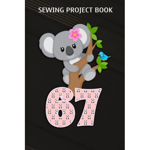 Sewing Project Book :Koala Bear 67th Birthday Girl 67 Year Old Birthday Koalas Bday: Gifts For Her:For Beginners & Professionals- Journal To Keep Record Of Project Name & Type, Sewing Pattern, Made Fo