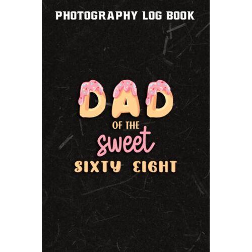 Photography Log Book :Mens Dad Of Sweet Sixty Eight Sixty Eightth Birthday Matching Family Donut Theme: Gifts For Dad:Photographer Journal, Photo And Photography Log Book, Photography Record Log Noteb