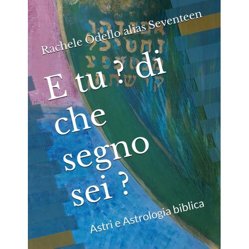 E Tu ? Di Che Segno Sei ?: Astri E Astrologia Biblica