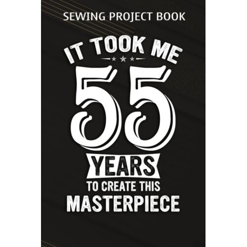 Sewing Project Book :Funny 55 Years Old Joke 55th Birthday Gag Gift Idea: Gifts For Dad:For Beginners & Professionals- Journal To Keep Record Of Project Name & Type, Sewing Pattern, Made For, Started,