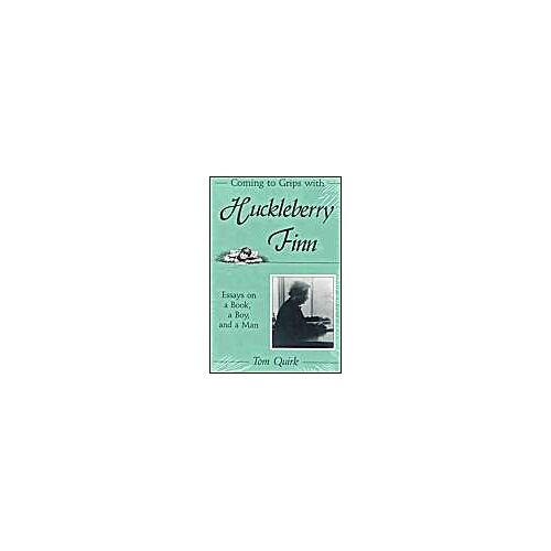 Coming To Grips With Huckleberry Finn : Essays On A Book, A Boy, And A Man