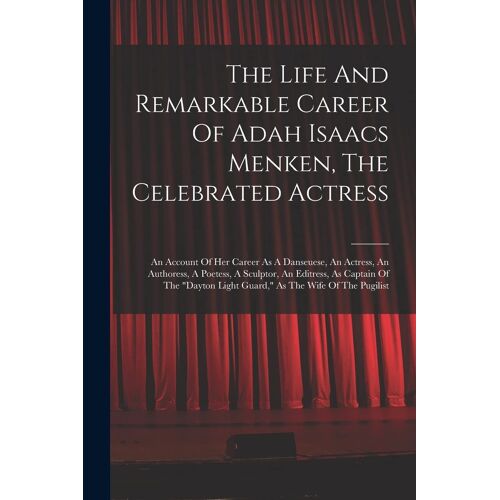 The Life And Remarkable Career Of Adah Isaacs Menken, The Celebrated Actress