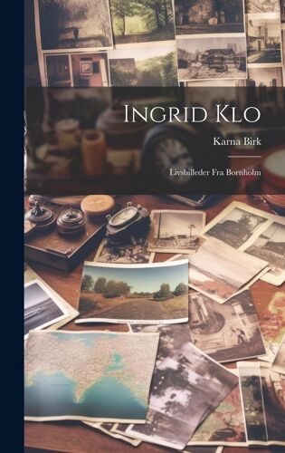 Ingrid Klo: Livsbilleder Fra Bornholm