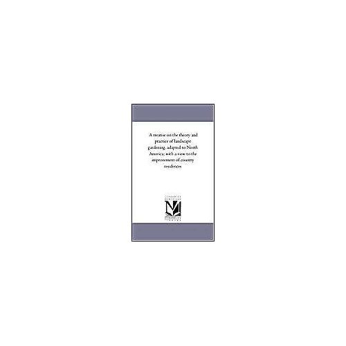 A Treatise On The Theory And Practice Of Landscape Gardening, Adapted To North America; With A View To The Improvement Of Country Residences. Compri