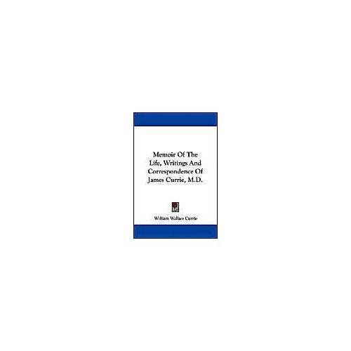 Memoir Of The Life, Writings And Correspondence Of James Currie, M.D.