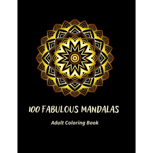 100 Fabulous Mandalas Adult Coloring Book: Collection Of 100 Relaxing Coloring Mandalas For Stress Relief | Beautiful Mandalas In Wide Range Of Styles