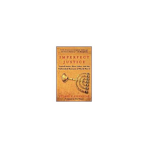 Imperfect Justice : Looted Assets, Slave Labor, And The Unfinished Business Of World War Ii