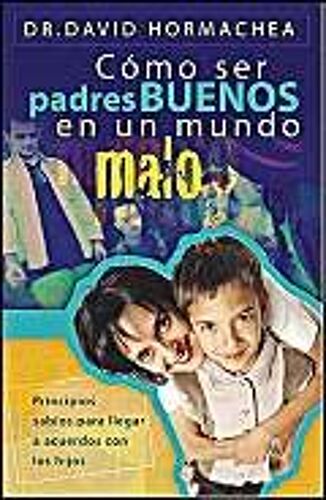 Cómo Ser Padres Buenos En Un Mundo Malo