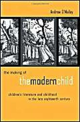 The Making Of The Modern Child: Children's Literature And Childhood In The Late Eighteenth Century