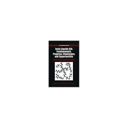 Ionic Liquids Iiia : Fundamentals, Progress, Challenges, And Opportunities : Properties And Structure Acs Symposium Series