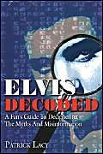 Elvis Decoded: A Fan's Guide To Deciphering The Myths And Misinformation