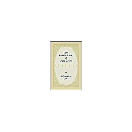 The Pioneer History Of Meigs County [Ohio]