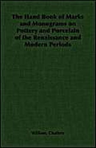 The Hand Book Of Marks And Monograms On Pottery And Porcelain Of The Renaissance And Modern Periods