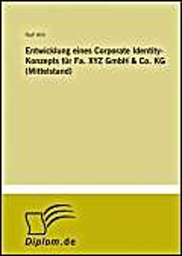 Entwicklung Eines Corporate Identity-Konzepts Für Fa. Xyz Gmbh & Co. Kg (Mittelstand)