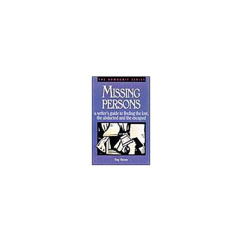 Missing Persons: A Writer's Guide To Finding The Lost, The Abducted And The Escaped