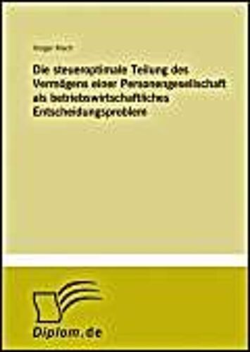Die Steueroptimale Teilung Des Vermögens Einer Personengesellschaft Als Betriebswirtschaftliches Entscheidungsproblem