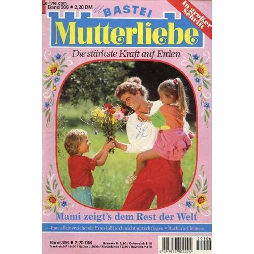 Mutterliebe, Band 306 (Mami Zeigt's Dem Rest Der Welt, Eine Alleinerziehende Frau Läßt Sich Nicht Unterkriegen, Barbara Clemens)