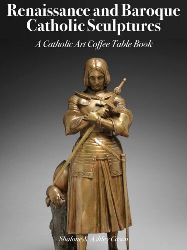 Renaissance And Baroque Catholic Sculptures: A Catholic Art Coffee Table Book