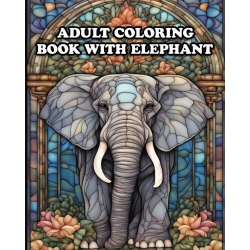Adult Coloring Book With Elephant: For Stress Relieving In Amazing Elephant Coloring World