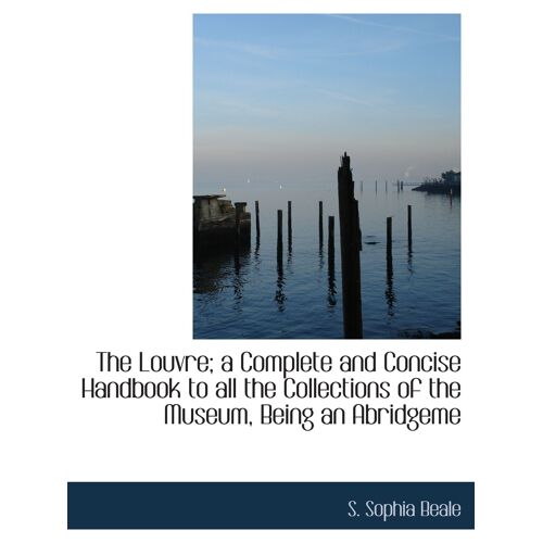 The Louvre; A Complete And Concise Handbook To All The Collections Of The Museum, Being An Abridgeme