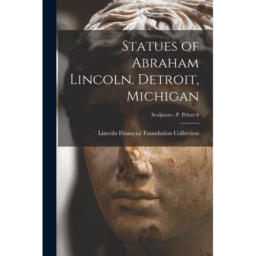 Statues Of Abraham Lincoln. Detroit, Michigan; Sculptors - P Pelzer 6