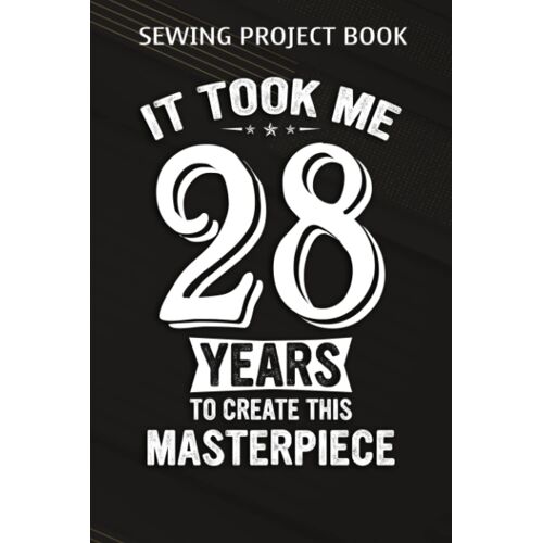 Sewing Project Book :Funny 28 Years Old Joke 28th Birthday Gag Gift Idea: Gifts For Boyfriend:For Beginners & Professionals- Journal To Keep Record Of Project Name & Type, Sewing Pattern, Made For, St