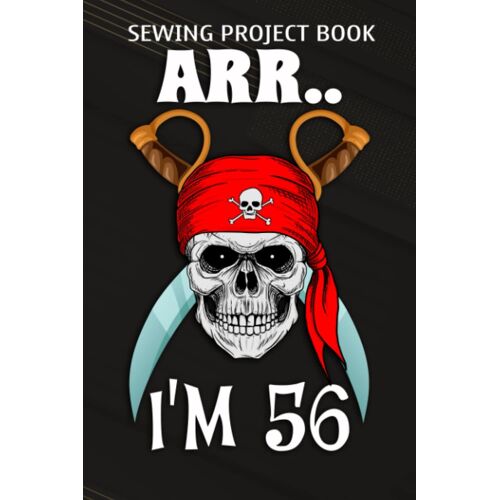 Sewing Project Book :Arr.. I'm 56 Pirate Themed 56th Birthday Party Boy Gift Idea: Gifts For Mom:For Beginners & Professionals- Journal To Keep Record Of Project Name & Type, Sewing Pattern, Made For,