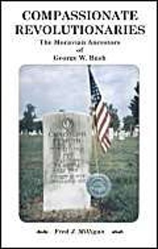 Compassionate Revolutionaries- The Moravian Ancestors Of George W. Bush