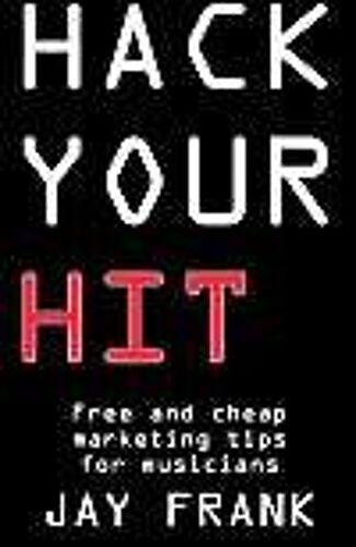 Hack Your Hit: Free And Cheap Marketing Tips For Musicians