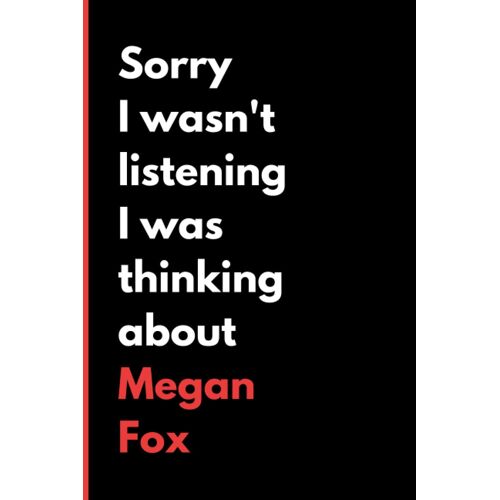 Sorry I Wasn't Listening I Was Thinking About Megan Fox: (6x9) 120 Pages, Funny Notebook, Journal For Writing Notes / A Perfect Gift For Megan Fox Lover / Birthday Gifts