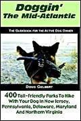 Doggin'the Mid-Atlantic: 400 Tail Friendly Parks To Hike With Your Dog In New Jersey, Pennsylvania, Delaware, Maryland And Northern Virginia
