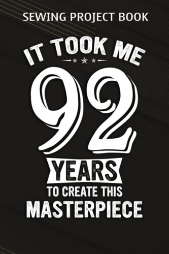 Sewing Project Book :Funny 92 Years Old Joke 92nd Birthday Gag Gift Idea: Gifts For Teens:For Beginners & Professionals- Journal To Keep Record Of Project Name & Type, Sewing Pattern, Made For, Starte