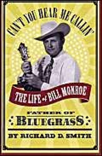 Can't You Hear Me Callin': The Life Of Bill Monroe, Father Of Bluegrass