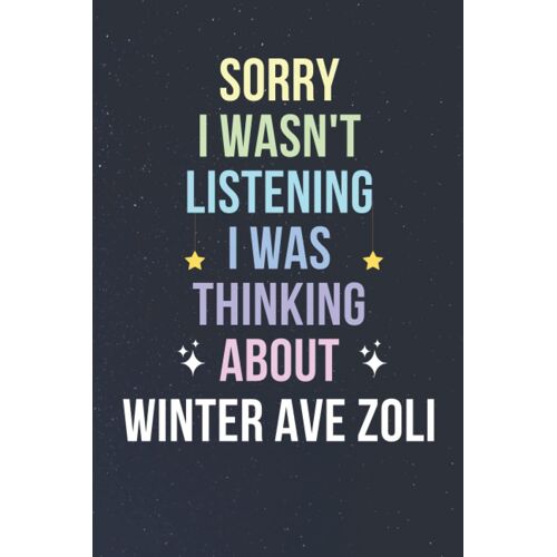 Sorry I Wasn't Listening I Was Thinking About Winter Ave Zoli: Blank Lined Notebook/ Journal/ Diary/ Notepad/ Composition Book Gift For Winter Ave Zoli Fans - 6x9 Inches - 110pages