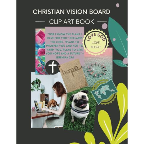 Christian Vision Board: Clip Art Book | Create A Powerful Future Life Goals Using 120+ Pictures, Uplifting Sayings And Bible Verses. (Vision Board Books)