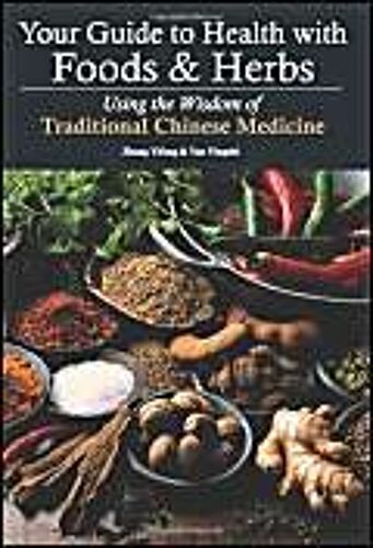 Your Guide To Health With Foods & Herbs: Using The Wisdom Of Traditional Chinese Medicine